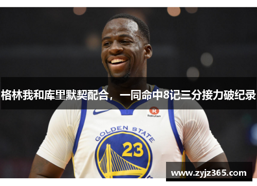 格林我和库里默契配合，一同命中8记三分接力破纪录