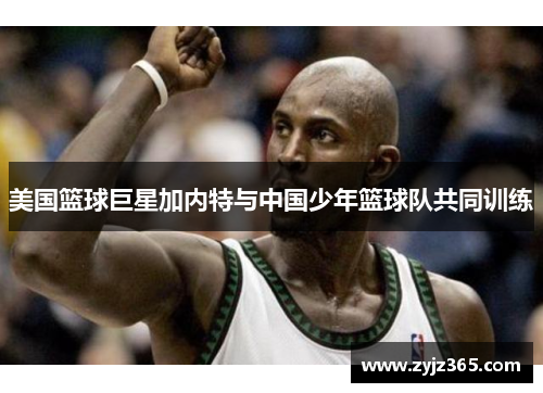 美国篮球巨星加内特与中国少年篮球队共同训练